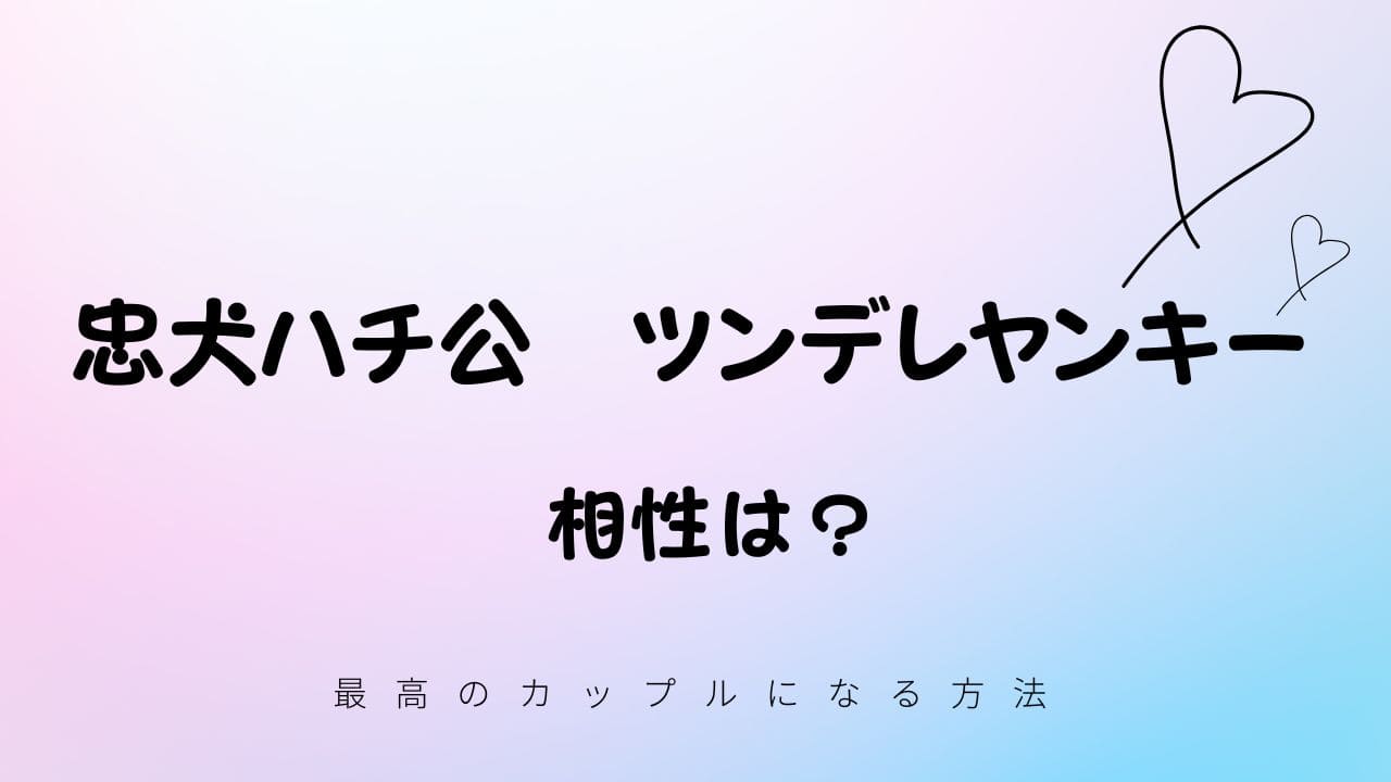 忠犬ハチ公とツンデレヤンキーの相性は？