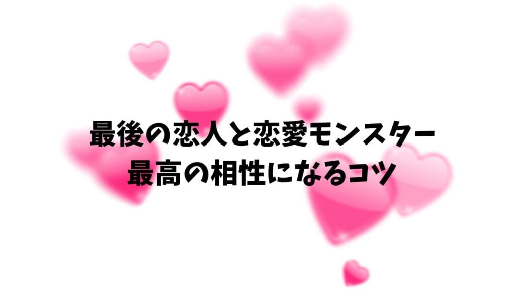 最後の恋人と恋愛モンスターの相性